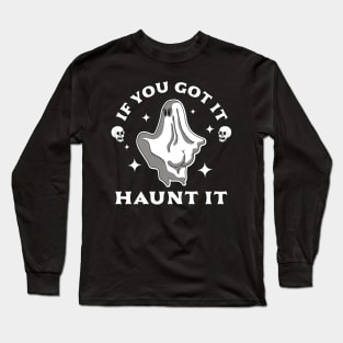 If You Got It Haunt It - Funny Halloween Ghost & Skull Long Sleeve T-Shirt